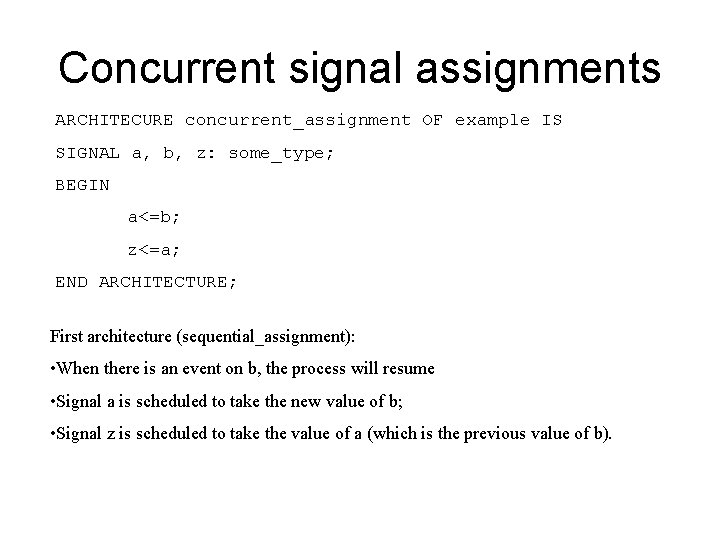 Concurrent signal assignments ARCHITECURE concurrent_assignment OF example IS SIGNAL a, b, z: some_type; BEGIN