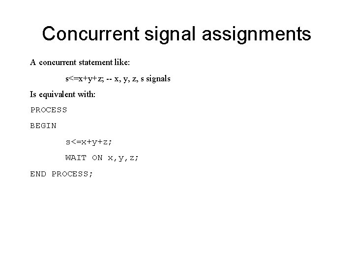 Concurrent signal assignments A concurrent statement like: s<=x+y+z; -- x, y, z, s signals