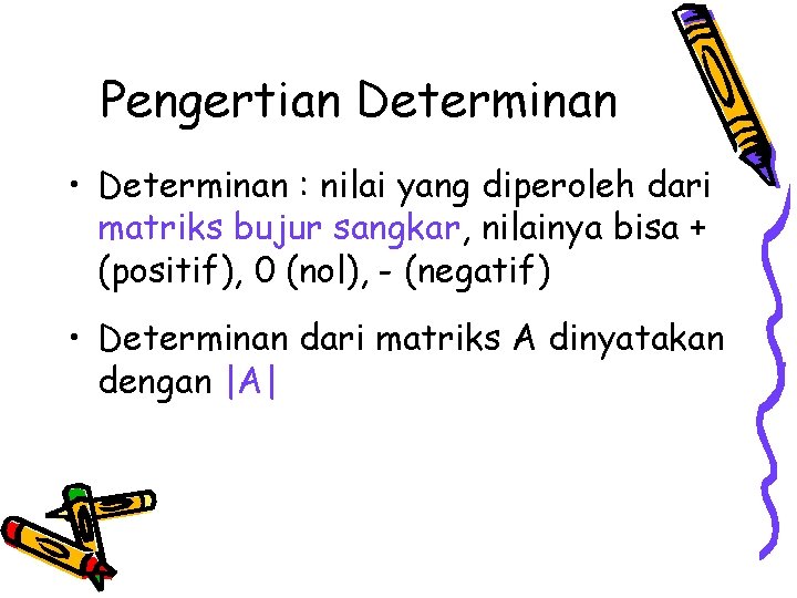 Pengertian Determinan • Determinan : nilai yang diperoleh dari matriks bujur sangkar, nilainya bisa