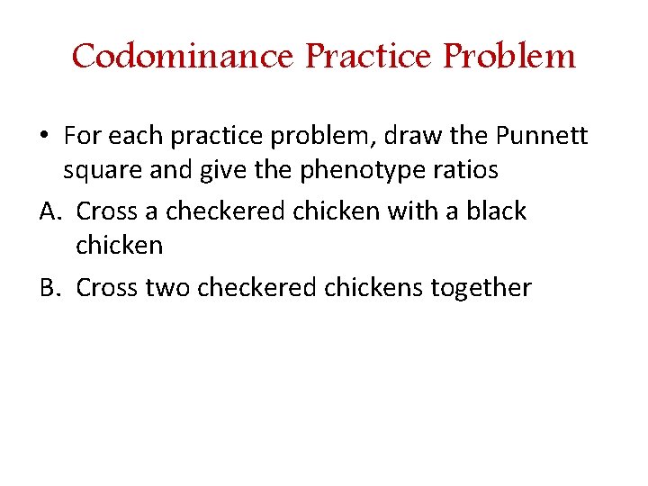 Codominance Practice Problem • For each practice problem, draw the Punnett square and give