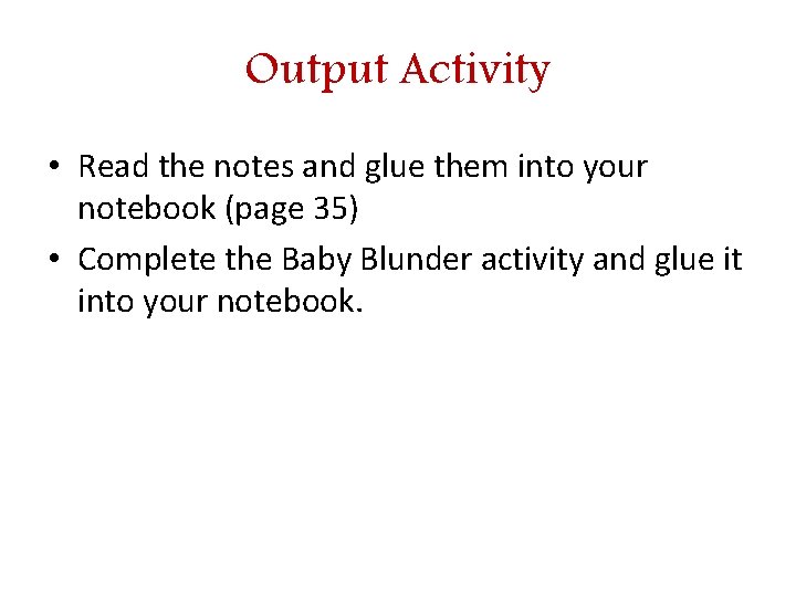 Output Activity • Read the notes and glue them into your notebook (page 35)