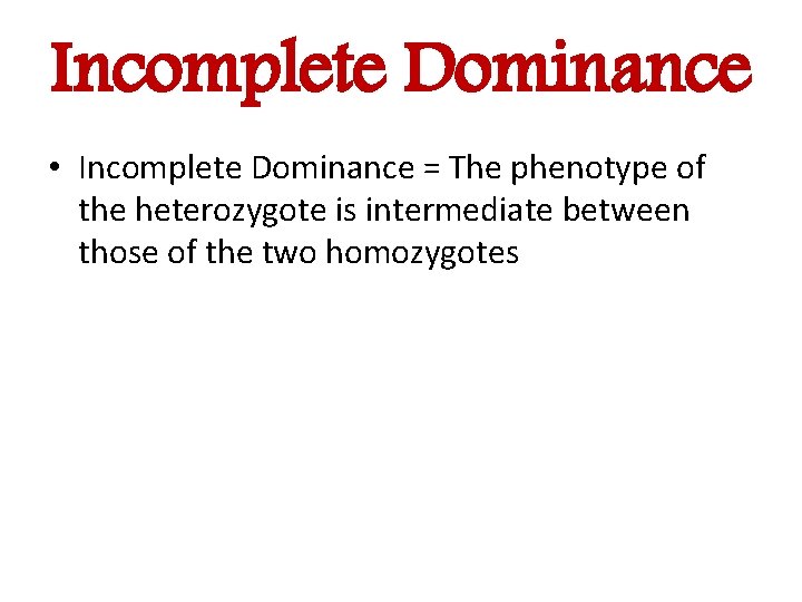 Incomplete Dominance • Incomplete Dominance = The phenotype of the heterozygote is intermediate between
