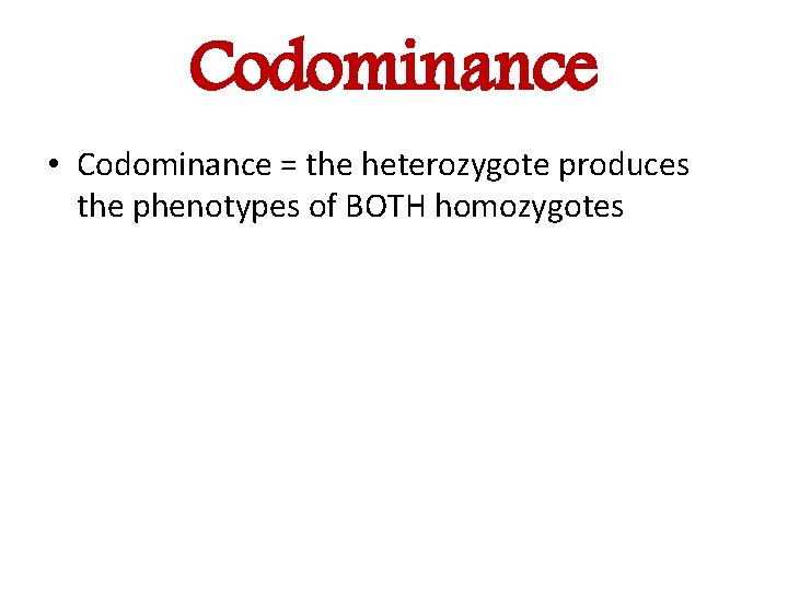 Codominance • Codominance = the heterozygote produces the phenotypes of BOTH homozygotes 