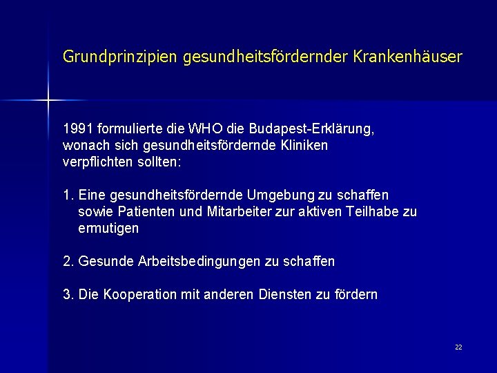 Grundprinzipien gesundheitsfördernder Krankenhäuser 1991 formulierte die WHO die Budapest-Erklärung, wonach sich gesundheitsfördernde Kliniken verpflichten