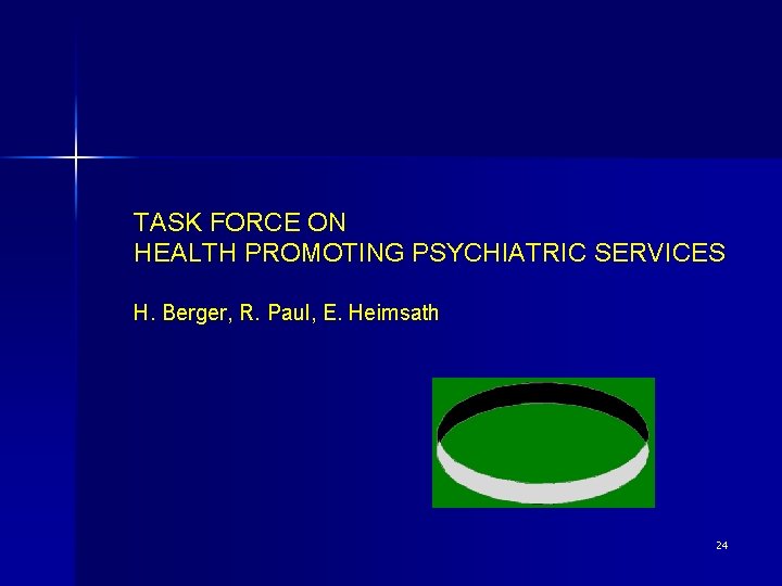 TASK FORCE ON HEALTH PROMOTING PSYCHIATRIC SERVICES H. Berger, R. Paul, E. Heimsath 24