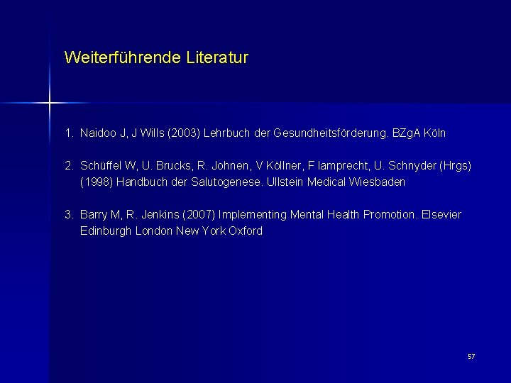 Weiterführende Literatur 1. Naidoo J, J Wills (2003) Lehrbuch der Gesundheitsförderung. BZg. A Köln
