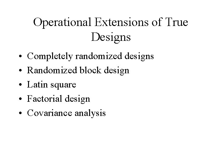 Operational Extensions of True Designs • • • Completely randomized designs Randomized block design