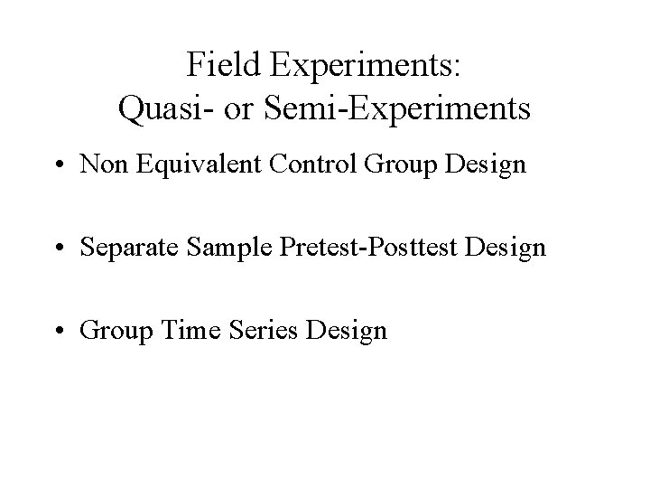 Field Experiments: Quasi- or Semi-Experiments • Non Equivalent Control Group Design • Separate Sample