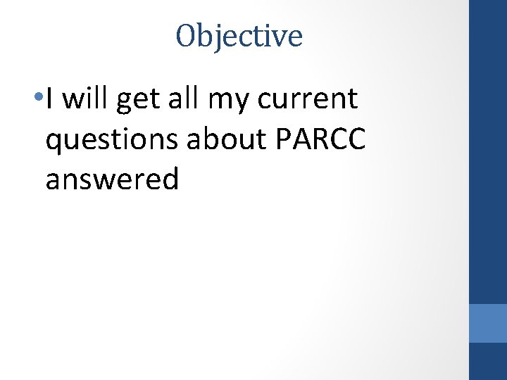 Objective • I will get all my current questions about PARCC answered 