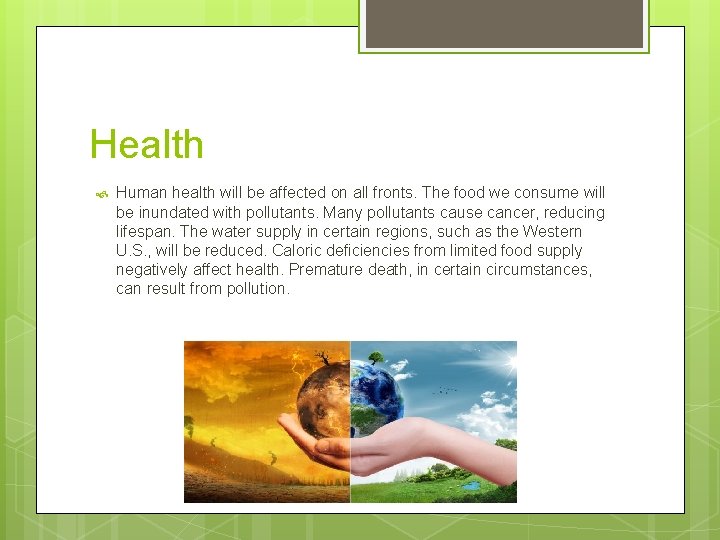 Health Human health will be affected on all fronts. The food we consume will