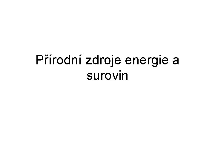 Přírodní zdroje energie a surovin 