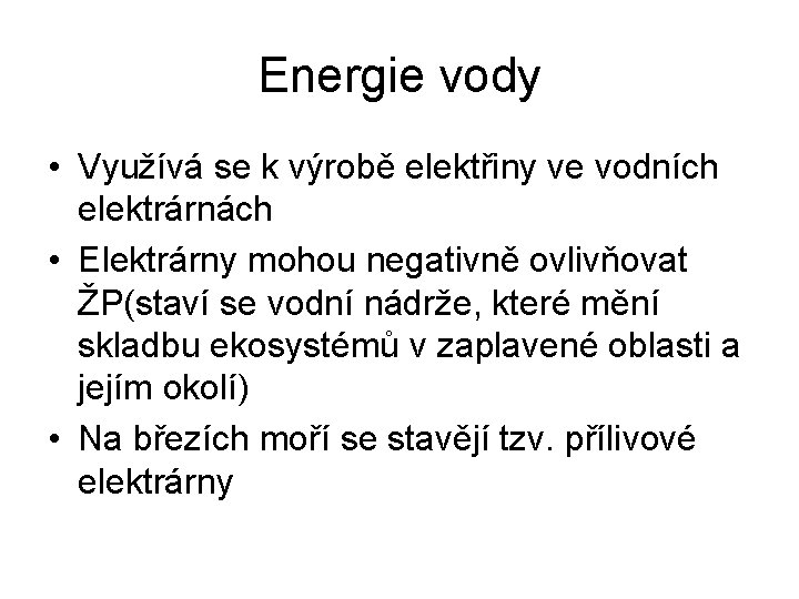 Energie vody • Využívá se k výrobě elektřiny ve vodních elektrárnách • Elektrárny mohou