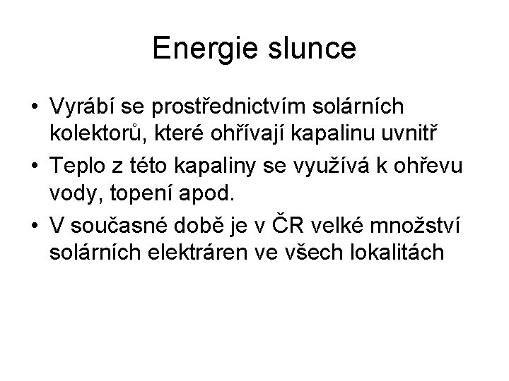 Energie slunce • Vyrábí se prostřednictvím solárních kolektorů, které ohřívají kapalinu uvnitř • Teplo