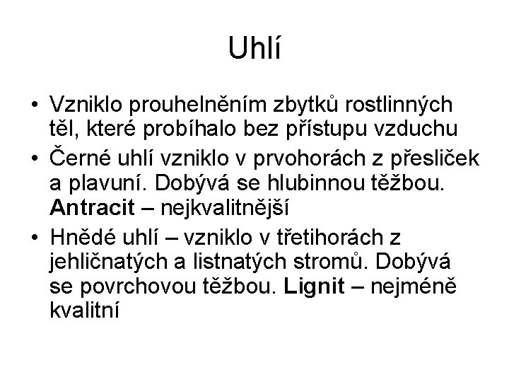 Uhlí • Vzniklo prouhelněním zbytků rostlinných těl, které probíhalo bez přístupu vzduchu • Černé