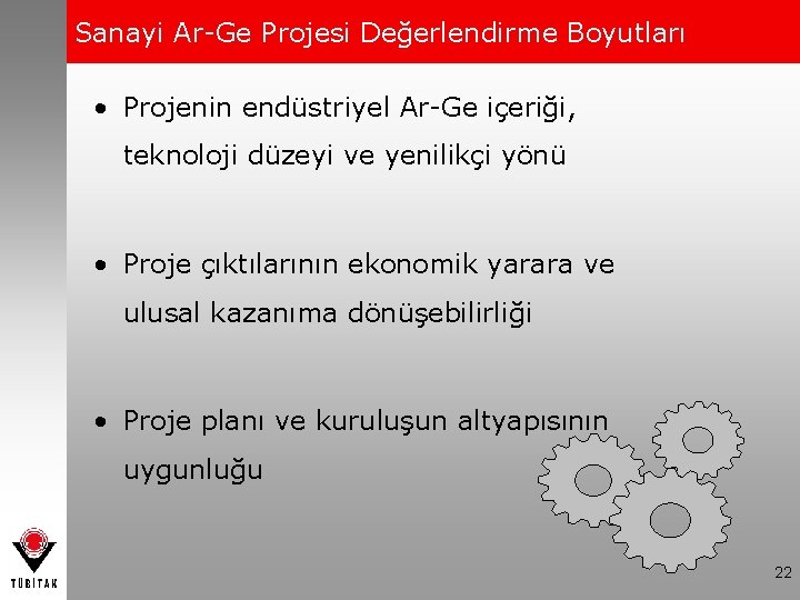 Sanayi Ar-Ge Projesi Değerlendirme Boyutları • Projenin endüstriyel Ar-Ge içeriği, teknoloji düzeyi ve yenilikçi