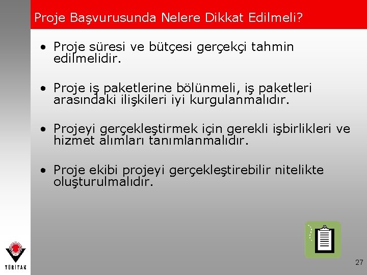 Proje Başvurusunda Nelere Dikkat Edilmeli? • Proje süresi ve bütçesi gerçekçi tahmin edilmelidir. •