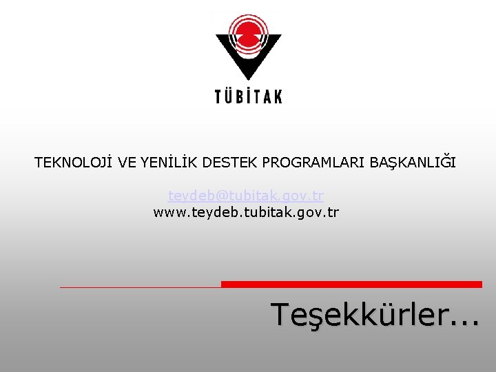 TEKNOLOJİ VE YENİLİK DESTEK PROGRAMLARI BAŞKANLIĞI teydeb@tubitak. gov. tr www. teydeb. tubitak. gov. tr