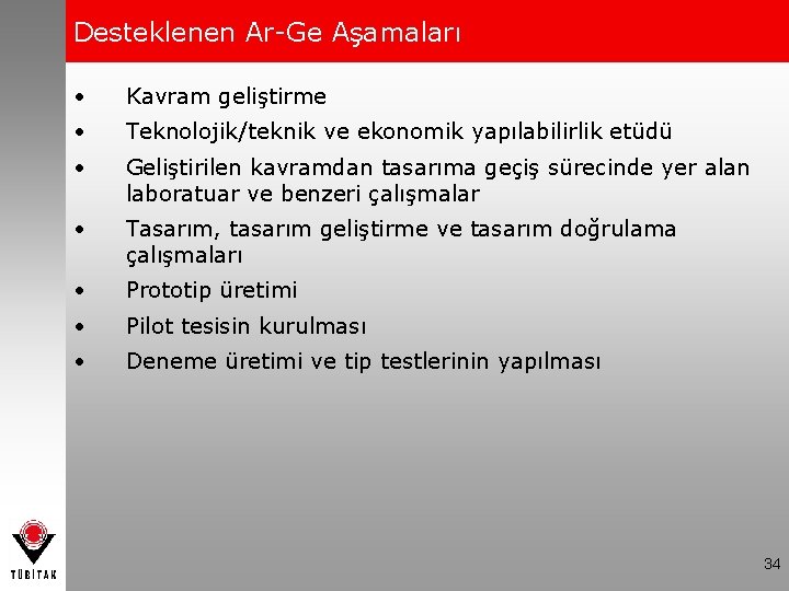 Desteklenen Ar-Ge Aşamaları • Kavram geliştirme • Teknolojik/teknik ve ekonomik yapılabilirlik etüdü • Geliştirilen