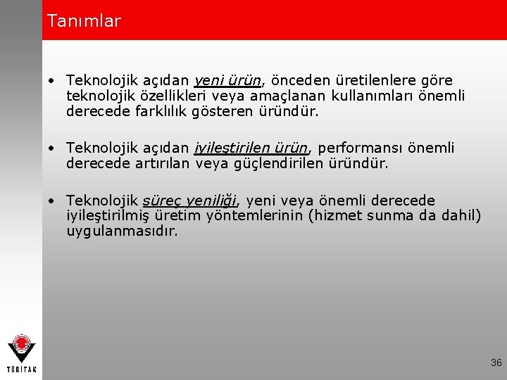 Tanımlar • Teknolojik açıdan yeni ürün, önceden üretilenlere göre teknolojik özellikleri veya amaçlanan kullanımları