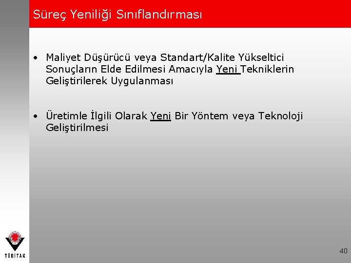 Süreç Yeniliği Sınıflandırması • Maliyet Düşürücü veya Standart/Kalite Yükseltici Sonuçların Elde Edilmesi Amacıyla Yeni