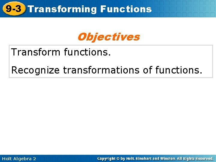 9 -3 Transforming Functions Objectives Transform functions. Recognize transformations of functions. Holt Algebra 2