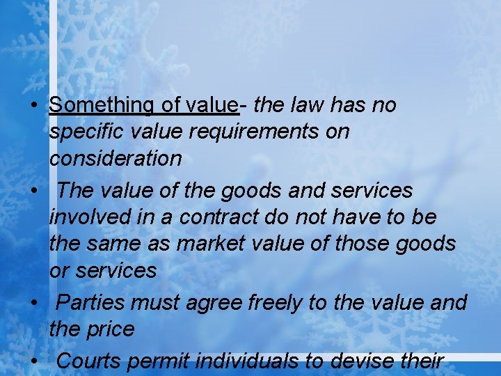  • Something of value- the law has no specific value requirements on consideration