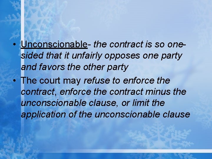  • Unconscionable- the contract is so onesided that it unfairly opposes one party
