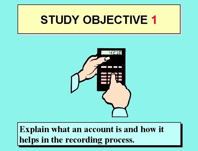 STUDY OBJECTIVE 1 Explain what an account is and how it helps in the