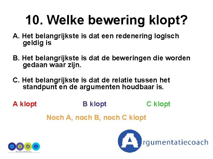 10. Welke bewering klopt? A. Het belangrijkste is dat een redenering logisch geldig is