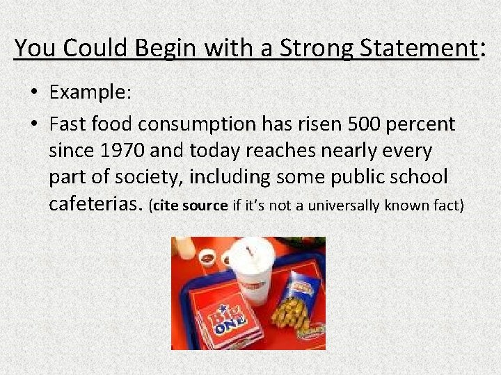 You Could Begin with a Strong Statement: • Example: • Fast food consumption has