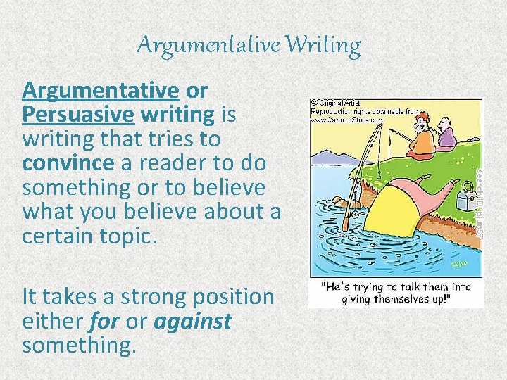 Argumentative Writing Argumentative or Persuasive writing is writing that tries to convince a reader