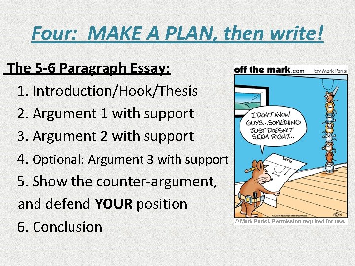 Four: MAKE A PLAN, then write! The 5 -6 Paragraph Essay: 1. Introduction/Hook/Thesis 2.