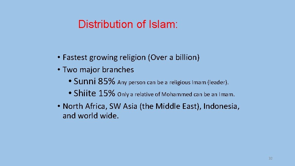 Distribution of Islam: • Fastest growing religion (Over a billion) • Two major branches