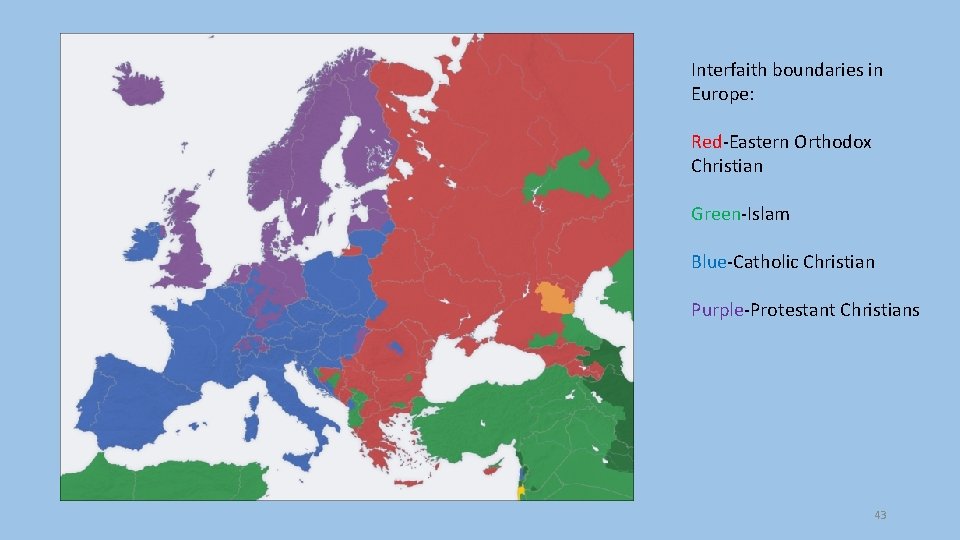 Interfaith boundaries in Europe: Red-Eastern Orthodox Christian Green-Islam Blue-Catholic Christian Purple-Protestant Christians 43 