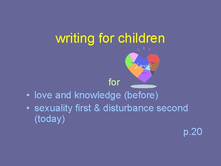 writing for children for • love and knowledge (before) • sexuality first & disturbance