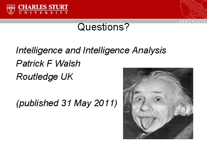 Questions? Intelligence and Intelligence Analysis Patrick F Walsh Routledge UK (published 31 May 2011)