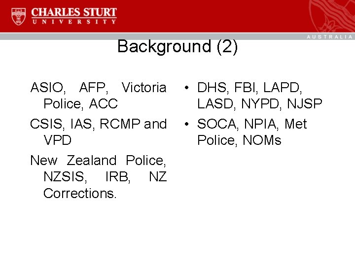 Background (2) ASIO, AFP, Victoria Police, ACC CSIS, IAS, RCMP and VPD New Zealand