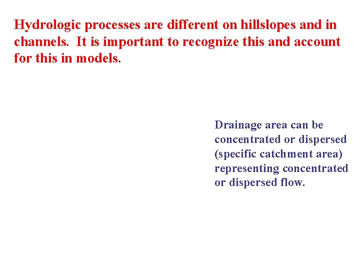 Hydrologic processes are different on hillslopes and in channels. It is important to recognize