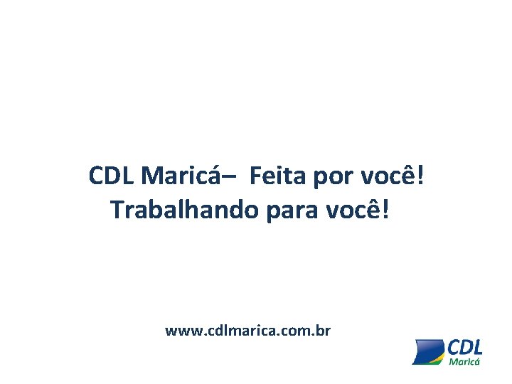 CDL Maricá– Feita por você! Trabalhando para você! www. cdlmarica. com. br 