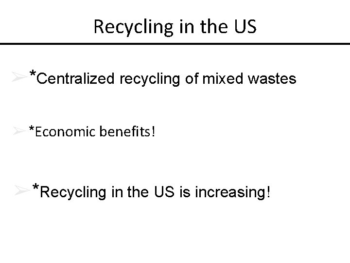 Recycling in the US ➢*Centralized recycling of mixed wastes ➢ *Economic benefits! ➢*Recycling in