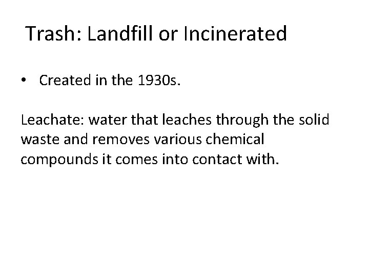 Trash: Landfill or Incinerated • Created in the 1930 s. Leachate: water that leaches