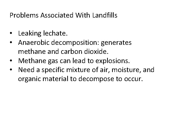 Problems Associated With Landfills • Leaking lechate. • Anaerobic decomposition: generates methane and carbon