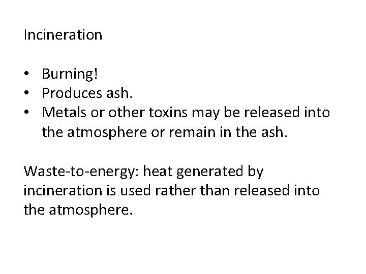 Incineration • Burning! • Produces ash. • Metals or other toxins may be released