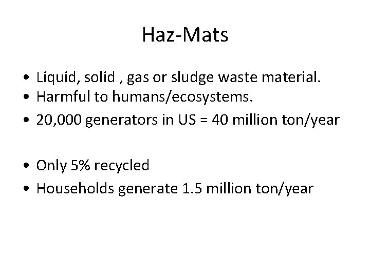 Haz-Mats • Liquid, solid , gas or sludge waste material. • Harmful to humans/ecosystems.