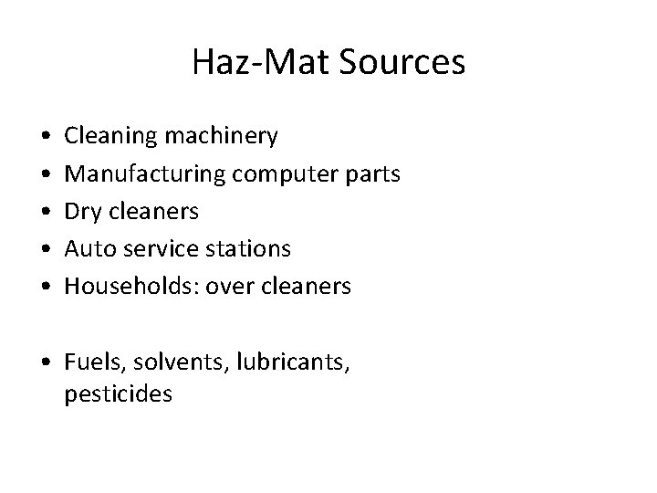 Haz-Mat Sources • • • Cleaning machinery Manufacturing computer parts Dry cleaners Auto service