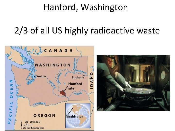 Hanford, Washington -2/3 of all US highly radioactive waste 