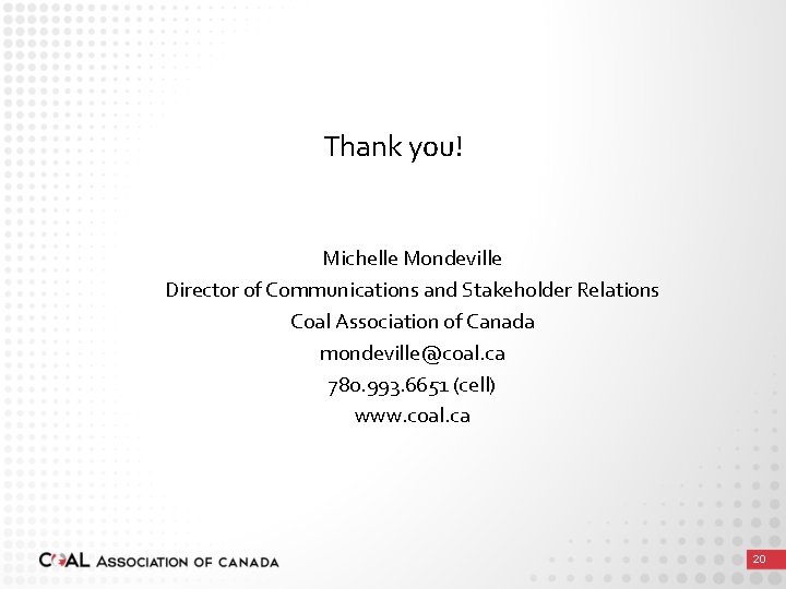 Thank you! Michelle Mondeville Director of Communications and Stakeholder Relations Coal Association of Canada