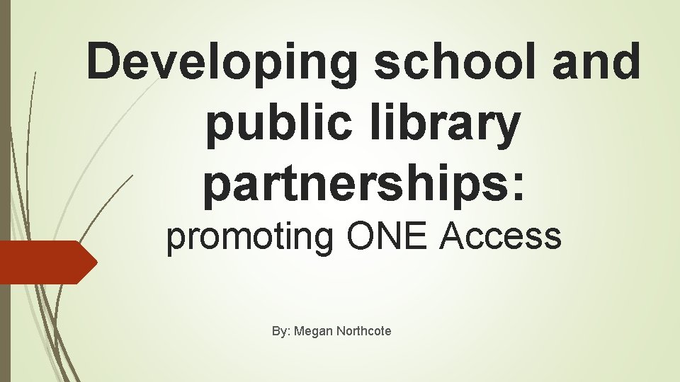 Developing school and public library partnerships: promoting ONE Access By: Megan Northcote 