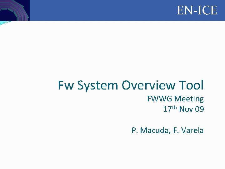 Controls EN-ICE Fw System Overview Tool FWWG Meeting 17 th Nov 09 P. Macuda,