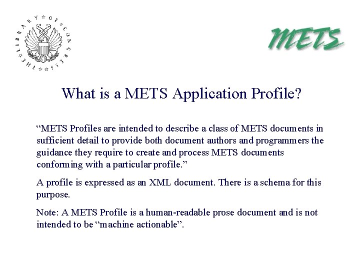 What is a METS Application Profile? “METS Profiles are intended to describe a class